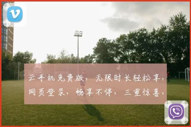 云手机免费版，无限时长轻松享，网页登录，畅享不停，三重惊喜，等你来体验，免费注册，畅游云界