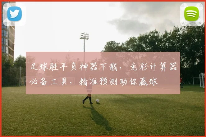 足球胜平负神器下载，竞彩计算器必备工具，精准预测助你赢球