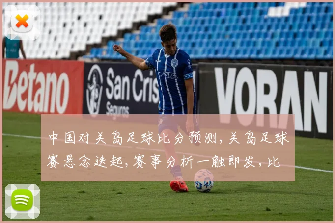 中国对关岛足球比分预测,关岛足球赛悬念迭起,赛事分析一触即发,比分揭晓谁主沉浮